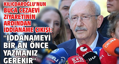 Kılıçdaroğlu Buca Cezaevi ziyaretinin ardından İddianame çıkışı: