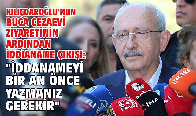 Kılıçdaroğlu Buca Cezaevi ziyaretinin ardından İddianame çıkışı: 