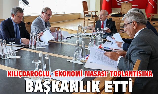 Kılıçdaroğlu, 'Ekonomi Masası' toplantısına başkanlık etti