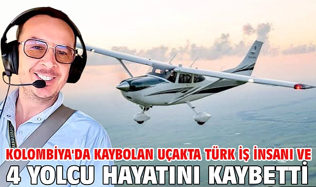 Kolombiya'da kaybolan uçakta Türk iş insanı ve 4 yolcu hayatını kaybetti
