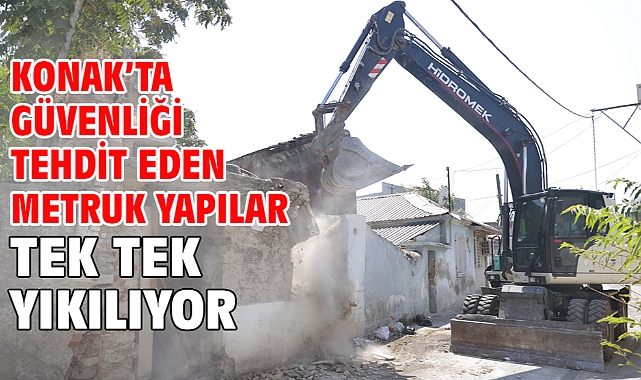 Konak’ta güvenliği tehdit eden metruk yapılar tek tek yıkılıyor