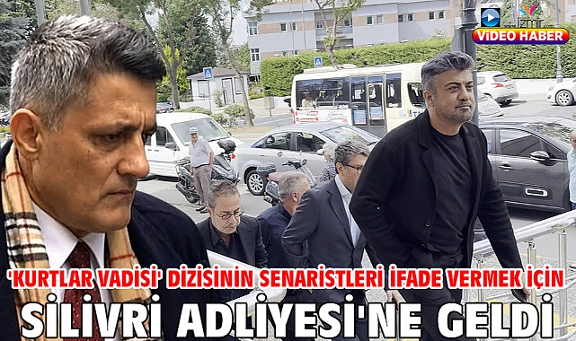 'Kurtlar Vadisi' dizisinin senaristleri ifade vermek için Silivri Adliyesi'ne geldi