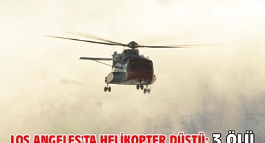 Los Angeles'ta helikopter düştü: 3 ölü