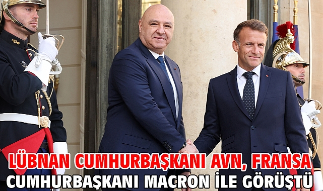 Lübnan Cumhurbaşkanı Avn, Fransa Cumhurbaşkanı Macron ile görüştü