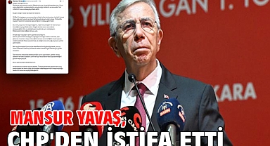 Mansur Yavaş, CHP'den istifa etti