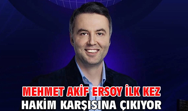Mehmet Akif Ersoy ilk kez hakim karşısına çıkıyor