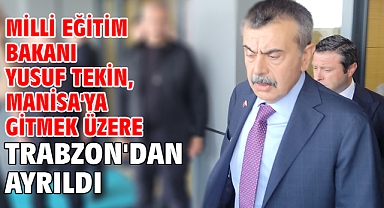 Milli Eğitim Bakanı Yusuf Tekin, Manisa'ya gitmek üzere Trabzon'dan ayrıldı