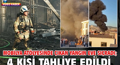 Mobilya atölyesinde çıkan yangın eve sıçradı; 4 kişi tahliye edildi