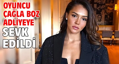 Oyuncu Çağla Boz adliyeye sevk edildi