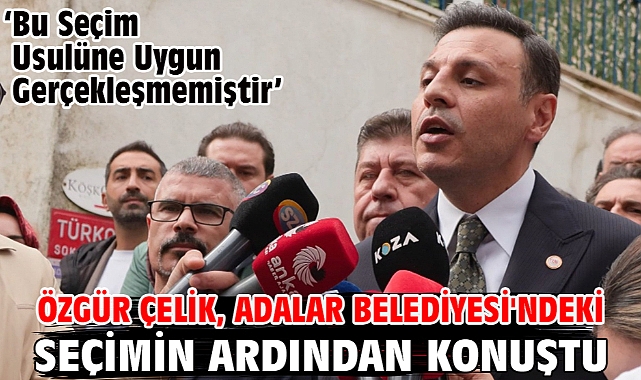 Özgür Çelik, Adalar Belediyesi'ndeki seçimin ardından konuştu
