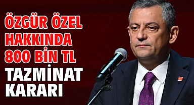 Özgür Özel hakkında 800 bin TL tazminat kararı
