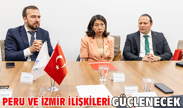 Peru ve İzmir ilişkileri güçlenecek