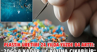 Plastik üretimi 24 yılda yüzde 84 arttı: