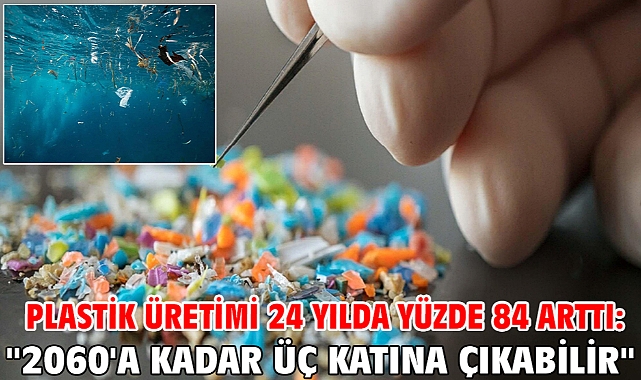 Plastik üretimi 24 yılda yüzde 84 arttı: