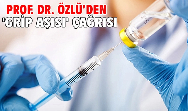 Prof. Dr. Özlü’den 'grip aşısı' çağrısı