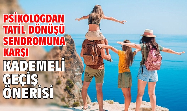 Psikologdan tatil dönüşü sendromuna karşı kademeli geçiş önerisi
