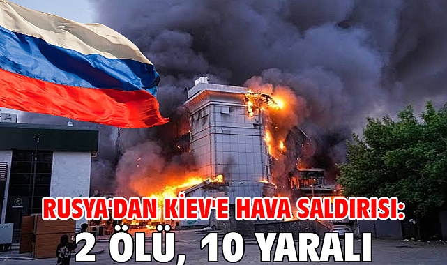 Rusya'dan Kiev'e hava saldırısı: 2 ölü, 10 yaralı