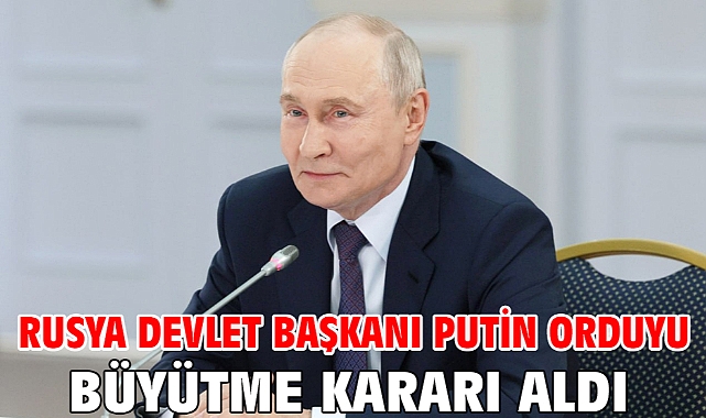 Rusya Devlet Başkanı Putin orduyu büyütme kararı aldı