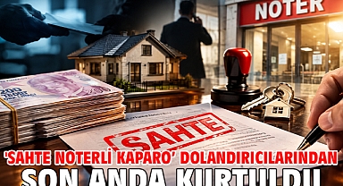 'Sahte noterli kaparo' dolandırıcılarından son anda kurtuldu