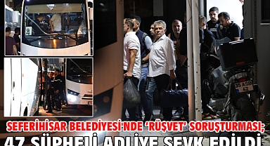 Seferihisar Belediyesi'nde 'rüşvet' soruşturması; 47 şüpheli adliye sevk edildi