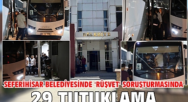 Seferihisar Belediyesinde 'rüşvet' soruşturmasında 29 tutuklama