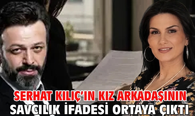 Serhat Kılıç’ın kız arkadaşının savcılık ifadesi ortaya çıktı