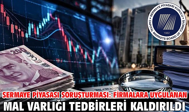 Sermaye piyasası soruşturması: Firmalara uygulanan mal varlığı tedbirleri kaldırıldı