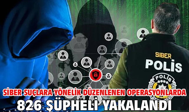 Siber suçlara yönelik düzenlenen operasyonlarda 826 şüpheli yakalandı
