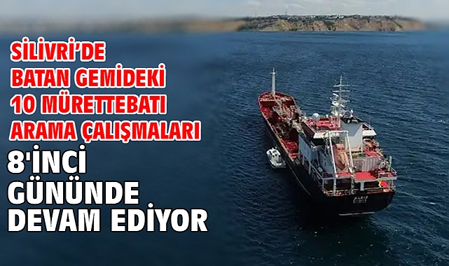Silivri’de batan gemideki 10 mürettebatı arama çalışmaları 8'İnci gününde devam ediyor
