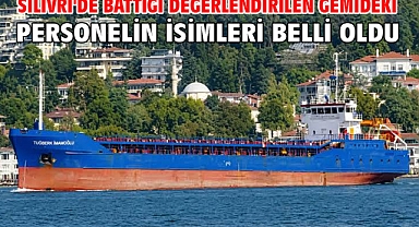 Silivri'de battığı değerlendirilen gemideki personelin isimleri belli oldu