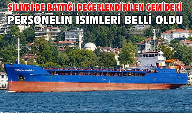 Silivri'de battığı değerlendirilen gemideki personelin isimleri belli oldu
