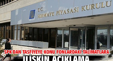 SPK'dan tasfiyeye konu fonlardaki talimatlara ilişkin açıklama