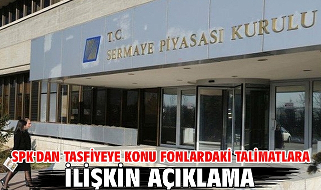 SPK'dan tasfiyeye konu fonlardaki talimatlara ilişkin açıklama