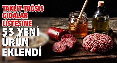 Taklit-tağşiş gıdalar listesine 53 yeni ürün eklendi