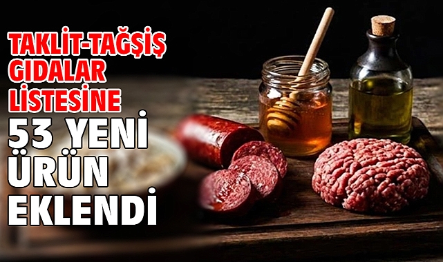 Taklit-tağşiş gıdalar listesine 53 yeni ürün eklendi