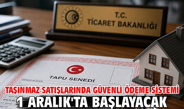 Taşınmaz satışlarında güvenli ödeme sistemi 1 Aralık'ta başlayacak