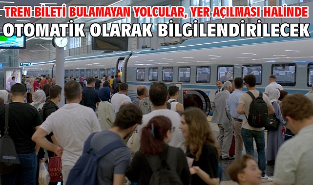 Tren bileti bulamayan yolcular, yer açılması halinde otomatik olarak bilgilendirilecek