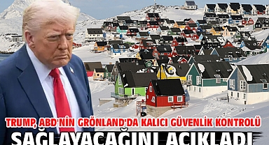 Trump, ABD'nin Grönland'da kalıcı güvenlik kontrolü sağlayacağını açıkladı