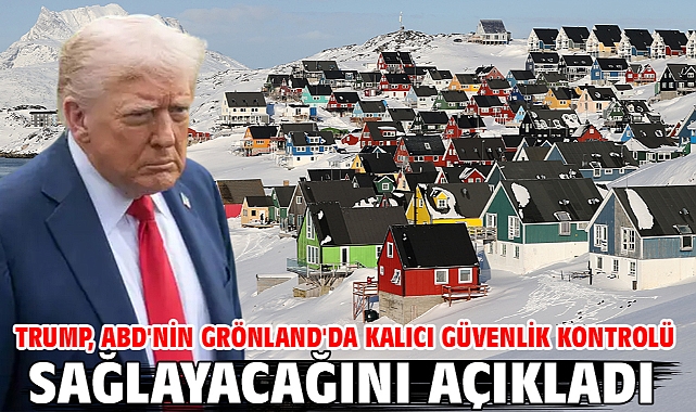Trump, ABD'nin Grönland'da kalıcı güvenlik kontrolü sağlayacağını açıkladı