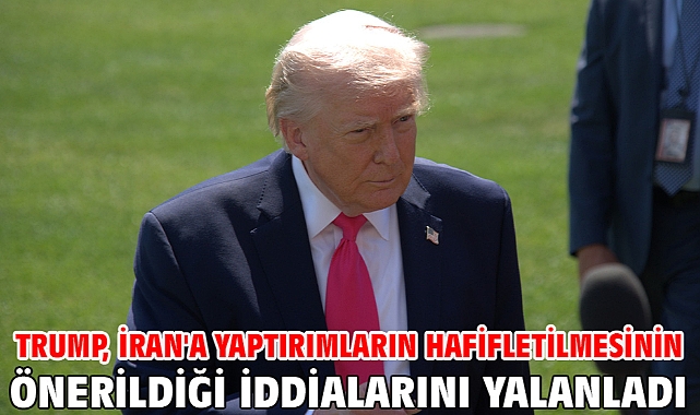 Trump, İran'a yaptırımların hafifletilmesinin önerildiği iddialarını yalanladı