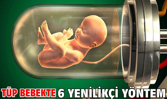 Tüp Bebekte 6 Yenilikçi Yöntem