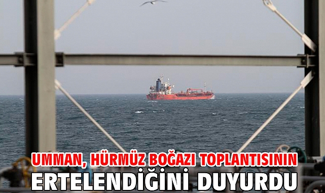 Umman, Hürmüz Boğazı toplantısının ertelendiğini duyurdu
