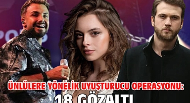 Ünlülere yönelik uyuşturucu operasyonu: 18 gözaltı