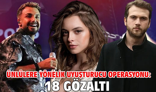 Ünlülere yönelik uyuşturucu operasyonu: 18 gözaltı