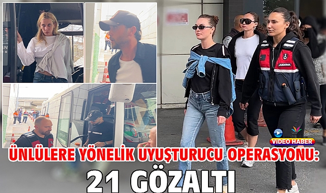 Ünlülere yönelik uyuşturucu operasyonu: 21 gözaltı