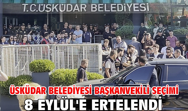Üsküdar Belediyesi başkanvekili seçimi 8 Eylül'e ertelendi