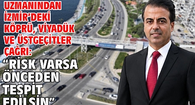 Uzmanından İzmir’deki köprü, viyadük ve üstgeçitler çağrı: “Risk varsa önceden tespit edilsin”