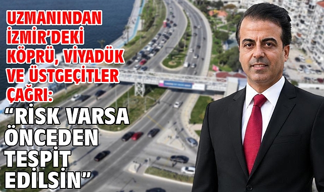 Uzmanından İzmir’deki köprü, viyadük ve üstgeçitler çağrı: “Risk varsa önceden tespit edilsin”