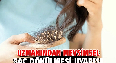 Uzmanından mevsimsel saç dökülmesi uyarısı
