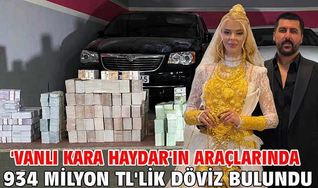 'Vanlı Kara Haydar'ın araçlarında 934 milyon TL'lik döviz bulundu